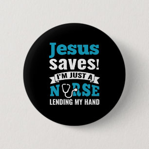 Nurse Gift   Jesus Saves I Am Just A Nurse 6 Cm Round Badge
