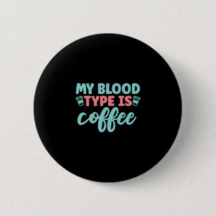 Nurse Gift   My Blood Type Is Coffee 6 Cm Round Badge