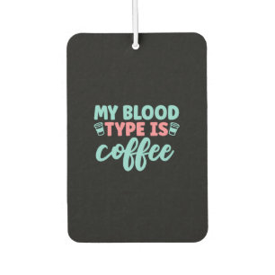 Nurse Gift   My Blood Type Is Coffee Car Air Freshener