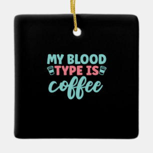 Nurse Gift   My Blood Type Is Coffee Ceramic Ornament