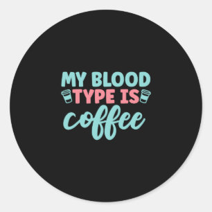 Nurse Gift My Blood Type Is Coffee Classic Round Sticker