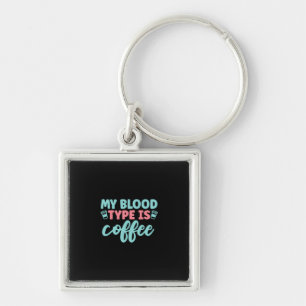 Nurse Gift   My Blood Type Is Coffee Key Ring