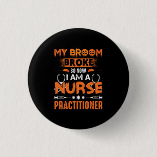 Nurse Gift   My Broom Broke So Now I Am A Nurse 3 Cm Round Badge