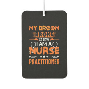 Nurse Gift My Broom Broke So Now I Am A Nurse Car Air Freshener