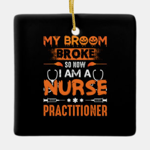 Nurse Gift   My Broom Broke So Now I Am A Nurse Ceramic Ornament
