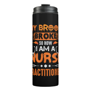 Nurse Gift   My Broom Broke So Now I Am A Nurse Thermal Tumbler