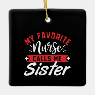 Nurse Gift My Favourite Nurse Calls Me Sister Ceramic Ornament