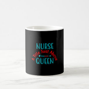 Nurse Gift Nurse A Title Just Above Queen Coffee Mug