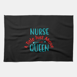 Nurse Gift Nurse A Title Just Above Queen Tea Towel
