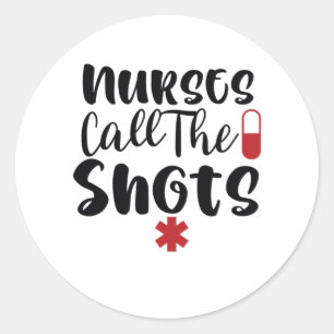 Nurse Gift Nurses Call The Shots Classic Round Sticker