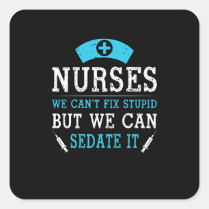 Nurse Gift Nurses We Cant Fix Stupid Square Sticker