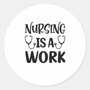 Nurse Gift Nursing Is A Work Classic Round Sticker