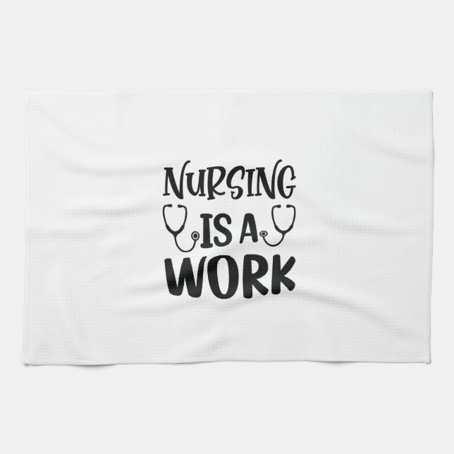 Nurse Gift Nursing Is A Work Tea Towel (Horizontal)