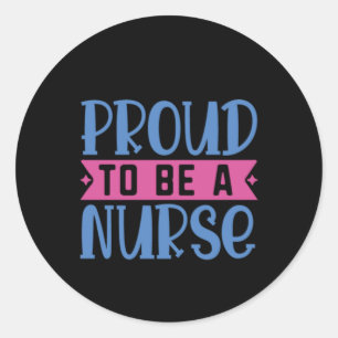 Nurse Gift Proud To Be A Nurse Classic Round Sticker