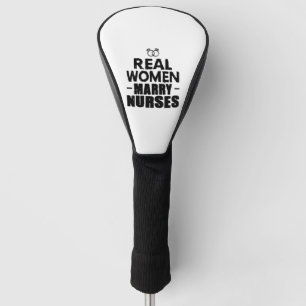 Nurse Gift Real Women marry Nurses Golf Head Cover