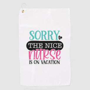 Nurse Gift Sorry The Nice Nurse Is On Vacation Golf Towel
