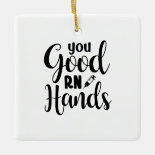 Nurse Gift You Good RN Hands Ceramic Ornament