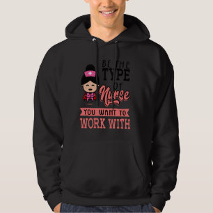 Nurse Graphic Be The Type Of Nurse You Want To Wor Hoodie