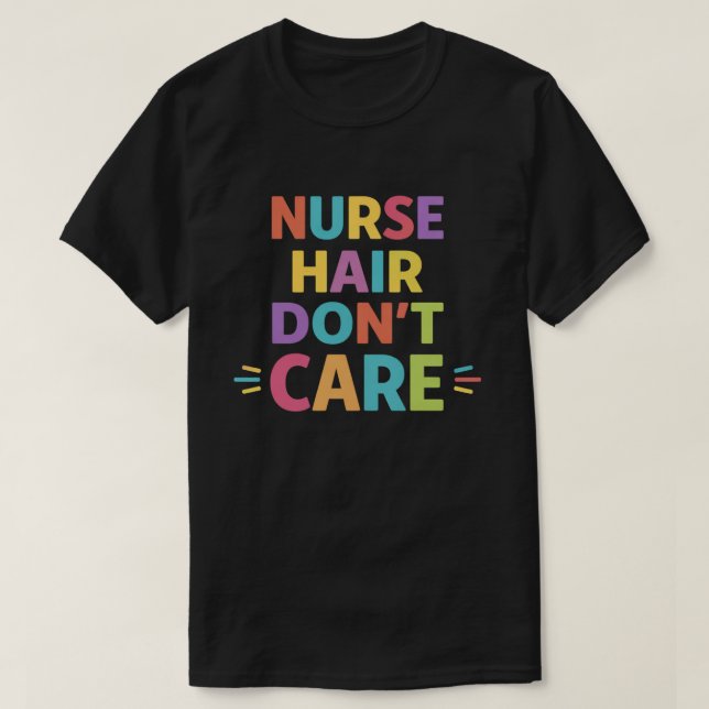 Nurse Hair Don’t Care – Funny Nurse Life Statement T-Shirt (Design Front)