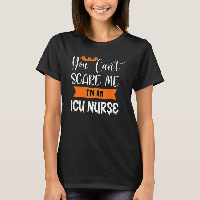 Nurse Halloween You Can T Scare Me Intensive Care  T-Shirt (Front)