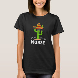Nurse Humour   Meme Saying Nacho Average Nurse T-Shirt