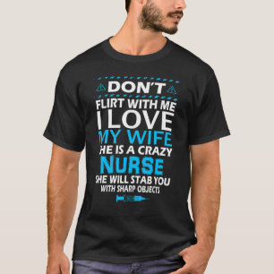 Nurse Husband  Don't Flirt With Me I Love My Wife  T-Shirt