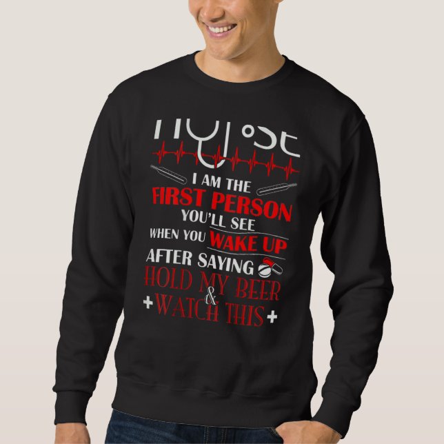 Nurse I Am The First Person You'll See When You Wa Sweatshirt (Front)