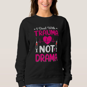 Nurse    I Deal With Trauma Not Drama Sweatshirt