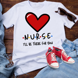 Nurse, I’ll be there for you  T-Shirt