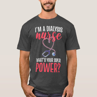 Nurse Im a Dialysis Nurse Whats your Superpower T-Shirt