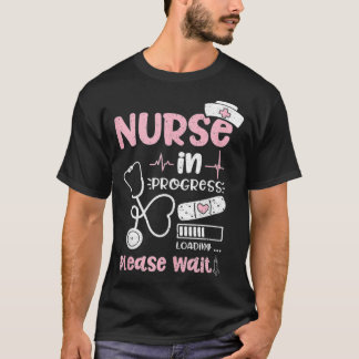 Nurse In Progress Loading Please Wait  Nurse Life  T-Shirt