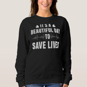 Nurse  It's A Beautiful Day To Save Lives Sweatshirt