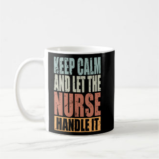 Nurse Keep Calm And Let The Nurse Handle It  Coffee Mug