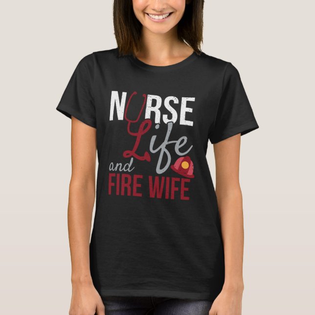 Nurse Life and Fire Wife Firefighter Health Pride T-Shirt (Front)