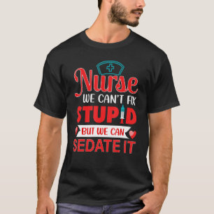 Nurse Life merch Nurses We Cant Fix Stupid T-Shirt