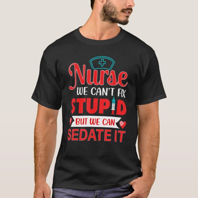 Nurse Life merch Nurses We Cant Fix Stupid T-Shirt (Front)