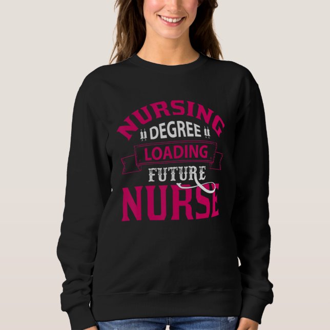Nurse Life merch, Nursing Degree Loading Future Nu Sweatshirt (Front)