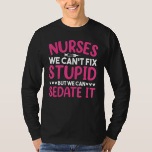 Nurse Life Nurse Can't Fix Stupid But We Can Sedat T-Shirt