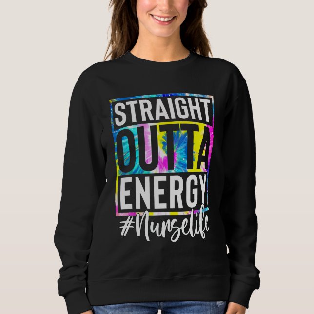 Nurse Life Straight Outta Energy Tie Dye Sweatshirt (Front)
