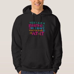 Nurse Life Yes I Am A Nurse No I Don't Want to Loo Hoodie