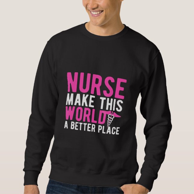 Nurse Make This World A Better Place Sweatshirt (Front)