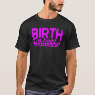 Nurse Midwife Birth Worker Birth Is Tough But So A T-Shirt