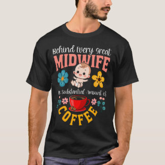 Nurse Midwife Birth Worker Coffee Behind Every T-Shirt