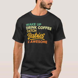 Nurse Midwife Birth Worker Drink Coffee Catch Babi T-Shirt