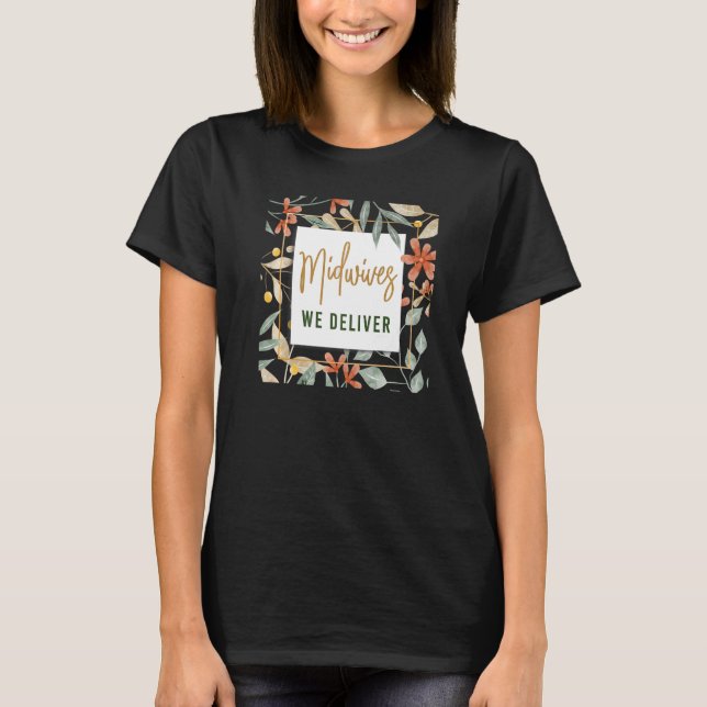 Nurse Midwife Birth Worker Flower Midwives We Deli T-Shirt (Front)