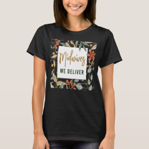 Nurse Midwife Birth Worker Flower Midwives We Deli T-Shirt