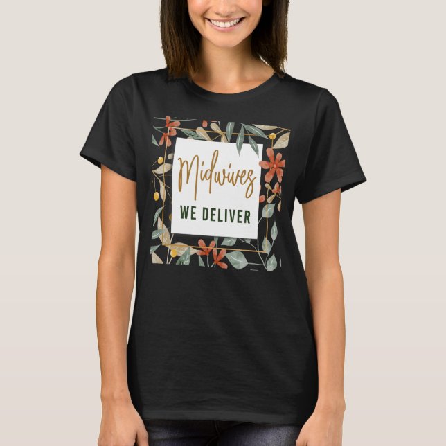 Nurse Midwife Birth Worker Flower Midwives We Deli T-Shirt (Front)