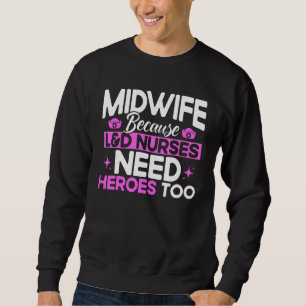 Nurse Midwife Birth Worker L&D Nurses Need Heroes_ Sweatshirt