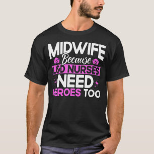 Nurse Midwife Birth Worker L&D Nurses Need Heroes_ T-Shirt