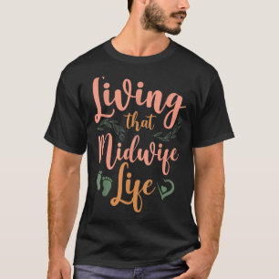 Nurse Midwife Birth Worker Living That Midwife Lif T-Shirt